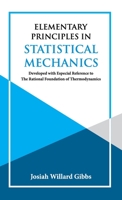 Elementary Principles in Statistical Mechanics, Developed With Especial Reference to the Rational Fo 091802420X Book Cover