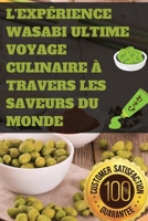 L'Expérience Wasabi Ultime Voyage Culinaire à Travers les Saveurs du Monde (French Edition) 1836878613 Book Cover