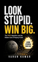 Look Stupid. Win Big.: The FAFO Algorithm and the Hidden Cost of Playing It Safe B0GYWRBBQY Book Cover