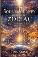 The Soul's Journey Through the Zodiac: Signs, Houses, and the Evolution of Consciousness B0GTFBS6H6 Book Cover