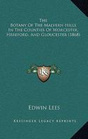 The Botany Of The Malvern Hills In The Counties Of Worcester, Hereford, And Gloucester 1120730929 Book Cover
