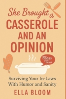 She Brought a Casserole and an Opinion: Surviving Your In-Laws With Humor and Sanity (The Domestic Drama Diaries) B0FLYKYSJK Book Cover