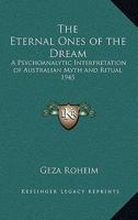 The Eternal Ones of the Dream: A Psychoanalytic Interpretation of Australian Myth and Ritual 1945 1162734876 Book Cover