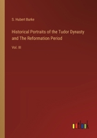 Historical Portraits of the Tudor Dynasty and The Reformation Period: Vol. III 3385318696 Book Cover
