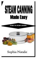 STEAM CANNING MADE EASY: Guide to Steam Canning B09JY4VQFS Book Cover