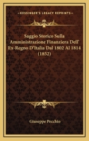 Saggio Storico Sulla Amministrazione Finanziera Dell' Ex-Regno D'Italia Dal 1802 Al 1814 (1852) 1167568397 Book Cover