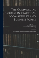 The Commercial Course in Practical Book-keeping and Business Forms: for Collegiate Institutes, High and Public Schools 1014898056 Book Cover