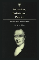 Preacher, Politician, Patriot: A Life of John Dunmore Lang 0522848222 Book Cover