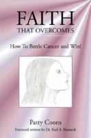 Faith That Overcomes: How to Battle Cancer and Win! 1425995330 Book Cover