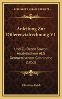 Anleitung Zur Differenzialrechnung V1: Und Zu Deren Sowohl Analytischem Als Geometrischem Gebranche (1852) 1160301476 Book Cover