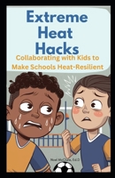 Extreme Heat Hacks: Collaborating with Kids to Make Schools Heat-Resilient B0DRDC9CFY Book Cover