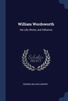 William Wordsworth: His Life, Works, and Influence 102145785X Book Cover