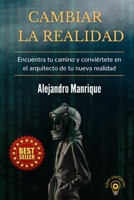 Cambiar la realidad: Encuentra tu camino y conviértete en el arquitecto de tu nueva realidad B09NRRFS4S Book Cover