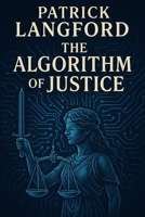 The Algorithm of Justice: A Gripping Legal Thriller Where AI Challenges the Courts B0FDFHTFHR Book Cover