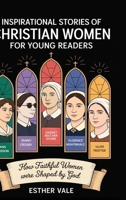 Inspirational Stories of Christian Women for Young Readers: How Faithful Women Were Shaped by God Lessons in Following Christ for Kids and Teens 9363114937 Book Cover