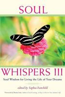 Soul Whispers III: Soul Wisdom for Living the Life of Your Dreams 098518650X Book Cover