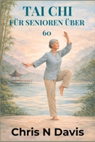 TAI CHI FÜR SENIOREN ÜBER 60: Sanfte Bewegung für Balance, Flexibilität, Stressabbau und gesundes Altern (German Edition) B0GHJ25QQC Book Cover