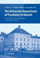 The University Department of Psychiatry in Munich: From Kraepelin and his predecessors to molecular psychiatry 3642093310 Book Cover