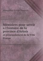 Mémoires pour servir a l'histoire de la province d'Artois et principalement de la Ville D'arras 1272476014 Book Cover