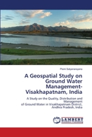A Geospatial Study on Ground Water Management-Visakhapatnam, India: A Study on the Quality, Distribution and Managementof Ground Water in Visakhapatnam District,Andhra Pradesh, India 6205511908 Book Cover