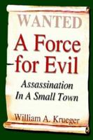 A Force for Evil: Assassination In A Small Town 1410766985 Book Cover