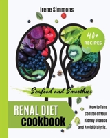 Renal Diet Cookbook: 40+ Recipes: Seafood and Smoothies. How to Take Control of Your Kidney Disease and Avoid Dialysis. 1801205477 Book Cover