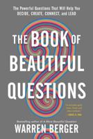 The Book of Beautiful Questions: The Powerful Questions That Will Help You Decide, Create, Connect, and Lead 163286956X Book Cover