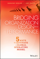 Bridging Organization Design and Performance: Five Ways to Activate a Global Operation Model 1119064228 Book Cover