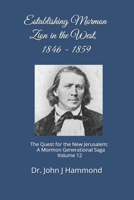 Establishing Mormon Zion in the West, 1846-1859: The Quest for the New Jerusalem: A Mormon Generational Saga Volume 12 B094T627PN Book Cover