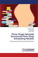 Three Stage Specially Structured Flow Shop Scheduling Models: Minimization Of Rental Cost Of Machines 3659560553 Book Cover