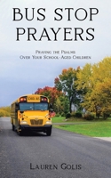 Bus Stop Prayers: Praying the Psalms Over Your School-Aged Children 1645151182 Book Cover