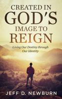 Created in God's Image to Reign: Living Our Destiny through Our Identity 0578658313 Book Cover