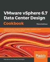 VMware vSphere 6.7 Data Center Design Cookbook: Over 100 practical recipes to help you design a powerful virtual infrastructure based on vSphere 6.7, 3rd Edition 1789801516 Book Cover