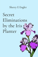 Secret Eliminations by the Iris Planter 1732178631 Book Cover