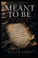 Meant To Be: And Other Cultural Cliches That Sabotage Love B0H3FJ4XV7 Book Cover