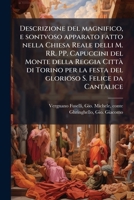 Descrizione del magnifico, e sontvoso apparato fatto nella Chiesa Reale delli M. RR. PP. Capuccini del Monte della Reggia Città di Torino per la festa ... di quelle fatte nell... 1175958808 Book Cover