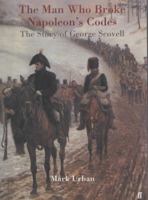 The Man Who Broke Napoleon's Codes: The Story of George Scovell 006018891X Book Cover