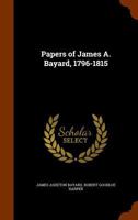 Papers of James A. Bayard, 1796-1815 1018433171 Book Cover