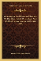 Genealogical and Historical Sketches of the Allen Family of Dedham and Medfield, Mass., 1637-1890 .. 1164832565 Book Cover