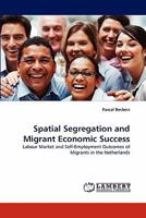 Spatial Segregation and Migrant Economic Success: Labour Market and Self-Employment Outcomes of Migrants in the Netherlands 384431878X Book Cover