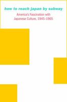 How to Reach Japan by Subway: America's Fascination with Japanese Culture, 1945–1965 080329963X Book Cover