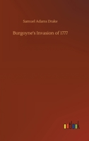 Burgoyne's Invasion Of 1777: With An Outline Sketch Of The American Invasion Of Canada, 1775-76 1508503834 Book Cover