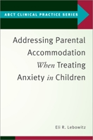 Addressing Parental Accommodation When Treating Anxiety in Children 0190869984 Book Cover