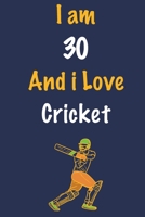 I am 30 And i Love Cricket: Journal for Cricket Lovers, Birthday Gift for 30 Year Old Boys and Girls who likes Ball Sports, Christmas Gift Book for ... Coach, Journal to Write in and Lined Notebook 1652647228 Book Cover