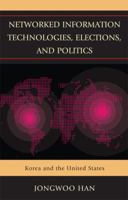 Networked Information Technologies, Elections, and Politics: Korea and the United States 1498564046 Book Cover