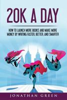 20K a Day: How to Launch More Books and Make More Money by Writing Faster, Better, and Smarter 1539302555 Book Cover