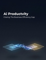 Ai Productivity: Closing The Business Efficiency Gap B0HHF8BW8M Book Cover