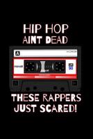 Hip Hop Ain't Dead These Rappers Just Scared!: Inspiring Rap Lyrics Notebook Perfect for Writing Down Bars, Hooks, and Verses 1093892412 Book Cover