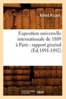 Exposition Universelle Internationale de 1889 a Paris: Rapport Ga(c)Na(c)Ral (A0/00d.1891-1892) 2012544878 Book Cover