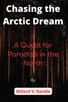 Chasing the Arctic Dream: A Quest for Paradise in the North B0C2SH6KF9 Book Cover